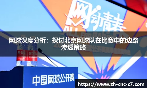 网球深度分析：探讨北京网球队在比赛中的边路渗透策略